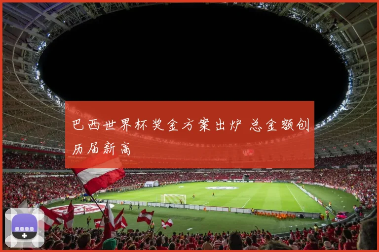 巴西世界杯奖金方案出炉 总金额创历届新高